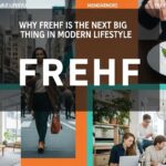 Why Frehf is the Next Big Thing in Modern Lifestyle